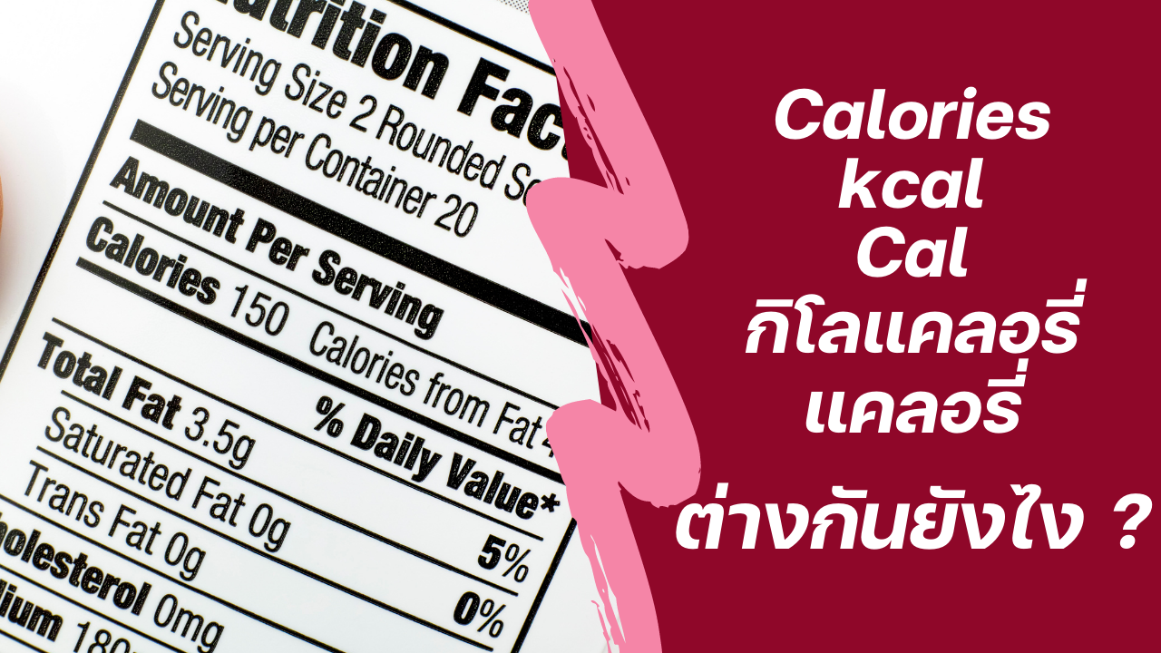 Calories กับ kcal ต่างกันยังไง ? ดูข้อมูลโภชนาการแล้วงงหลาย